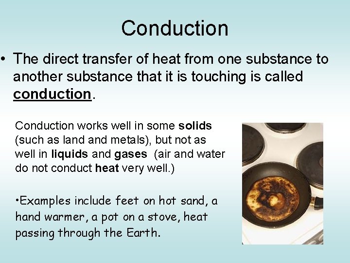 Conduction • The direct transfer of heat from one substance to another substance that