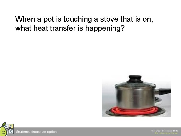 When a pot is touching a stove that is on, what heat transfer is