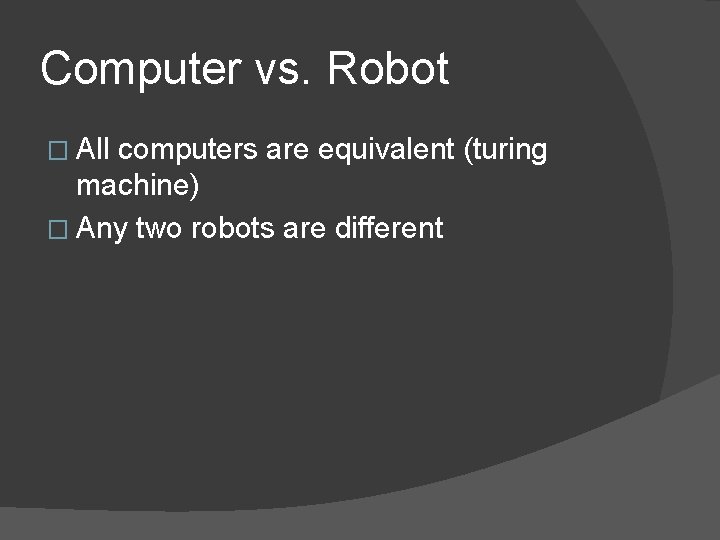 Computer vs. Robot � All computers are equivalent (turing machine) � Any two robots