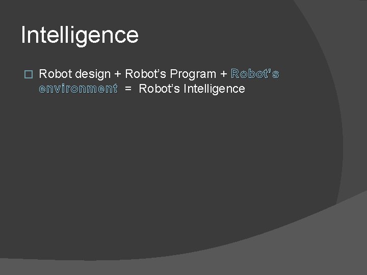 Intelligence � Robot design + Robot’s Program + Robot’s environment = Robot’s Intelligence 