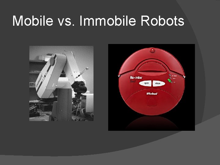 Mobile vs. Immobile Robots 