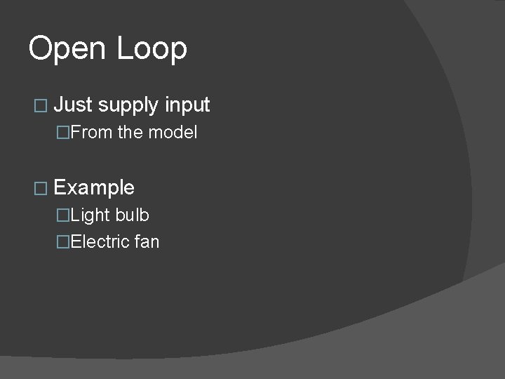 Open Loop � Just supply input �From the model � Example �Light bulb �Electric