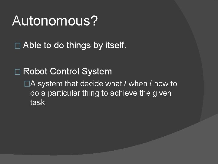 Autonomous? � Able to do things by itself. � Robot Control System �A system
