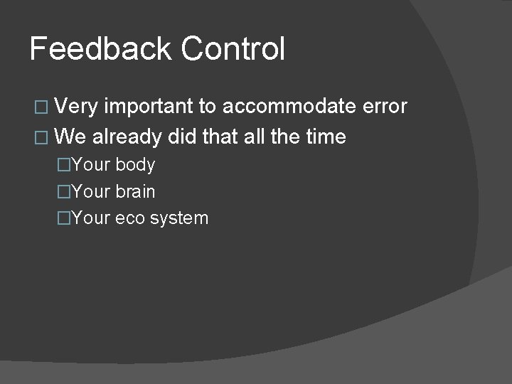 Feedback Control � Very important to accommodate error � We already did that all