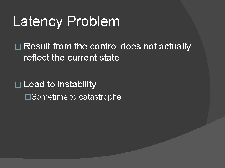 Latency Problem � Result from the control does not actually reflect the current state