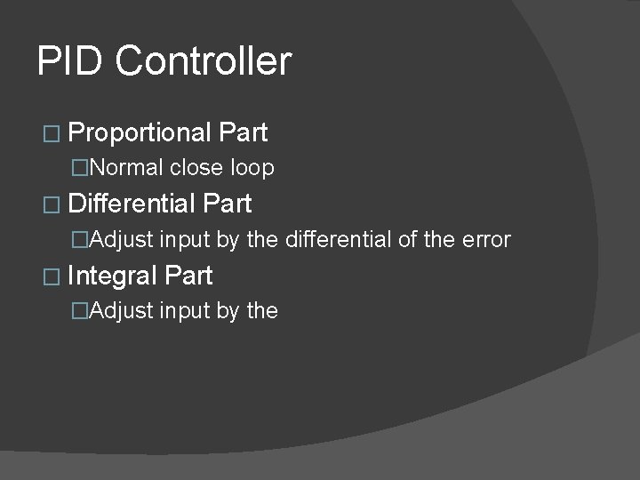 PID Controller � Proportional Part �Normal close loop � Differential Part �Adjust input by