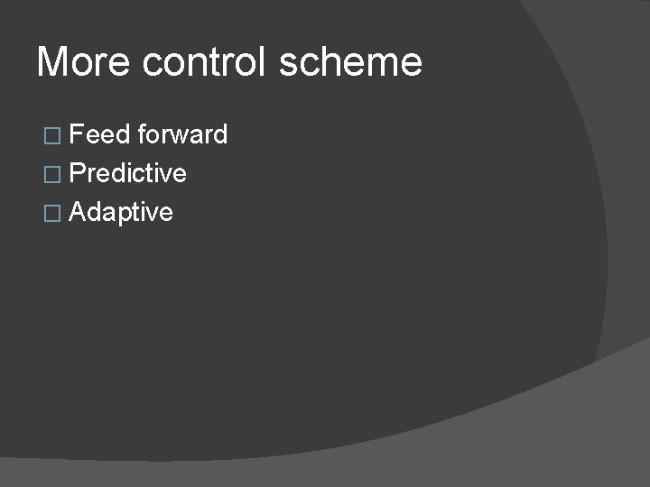 More control scheme � Feed forward � Predictive � Adaptive 