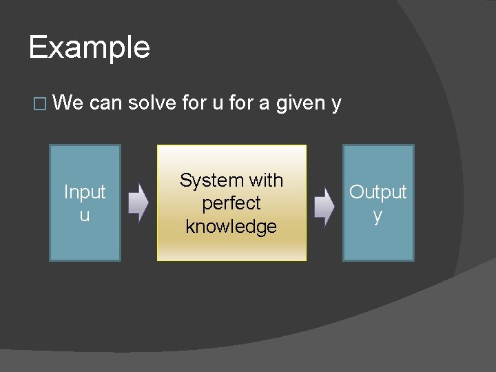 Example � We can solve for u for a given y Input u System