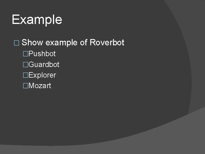Example � Show example of Roverbot �Pushbot �Guardbot �Explorer �Mozart 