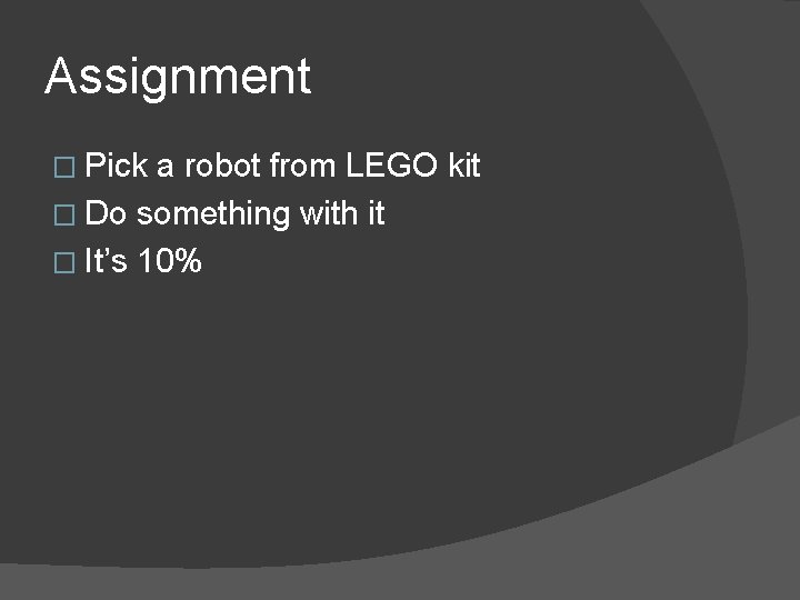 Assignment � Pick a robot from LEGO kit � Do something with it �