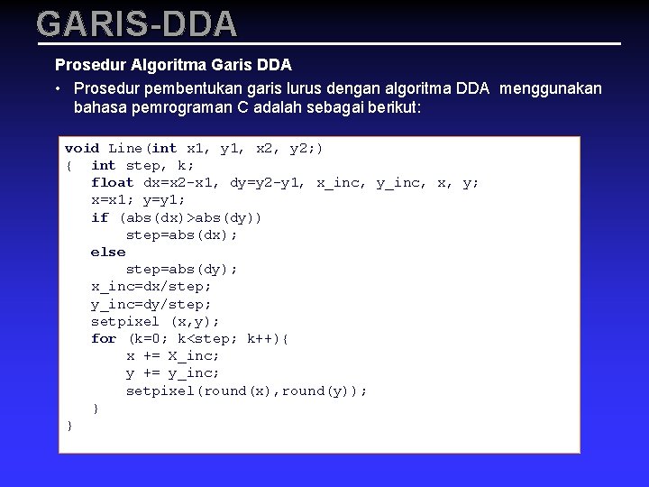 GARIS-DDA Prosedur Algoritma Garis DDA • Prosedur pembentukan garis lurus dengan algoritma DDA menggunakan