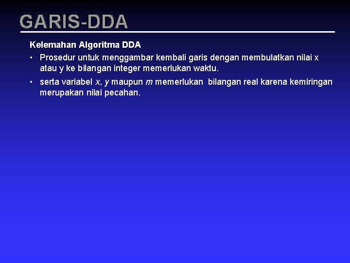 GARIS-DDA Kelemahan Algoritma DDA • Prosedur untuk menggambar kembali garis dengan membulatkan nilai x