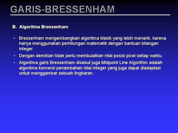 GARIS-BRESSENHAM B. Algoritma Bressenham • Bressenham mengembangkan algoritma klasik yang lebih menarik, karena hanya