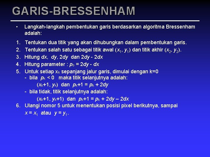 GARIS-BRESSENHAM • 1. 2. 3. 4. 5. Langkah-langkah pembentukan garis berdasarkan algoritma Bressenham adalah: