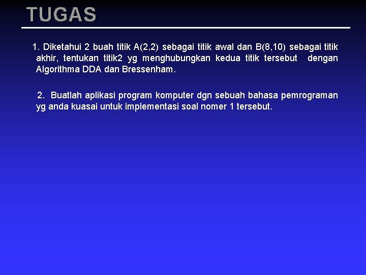 TUGAS 1. Diketahui 2 buah titik A(2, 2) sebagai titik awal dan B(8, 10)