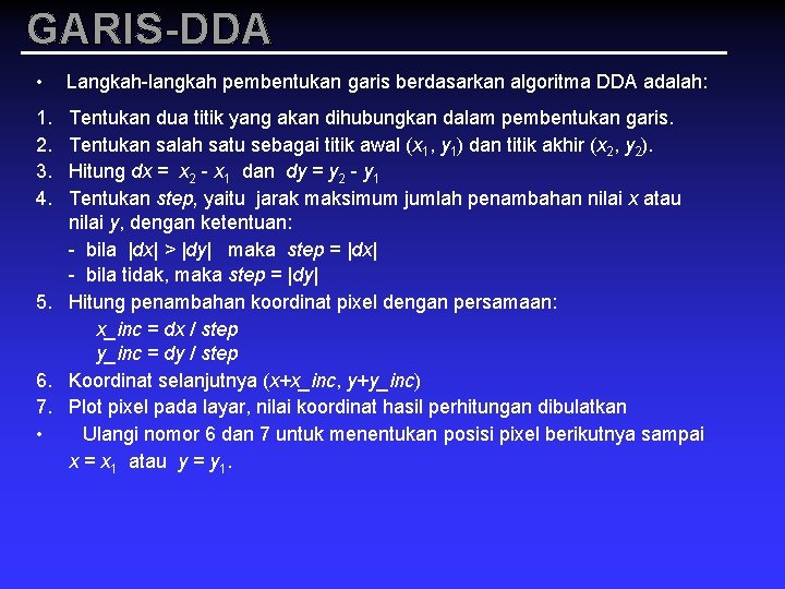 GARIS-DDA • 1. 2. 3. 4. Langkah-langkah pembentukan garis berdasarkan algoritma DDA adalah: Tentukan