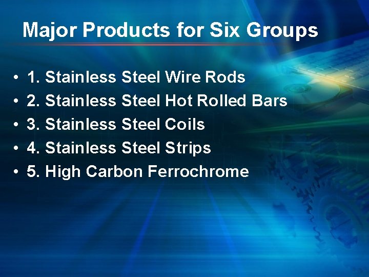 Major Products for Six Groups • • • 1. Stainless Steel Wire Rods 2.