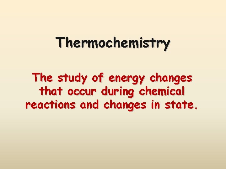 Thermochemistry The study of energy changes that occur during chemical reactions and changes in