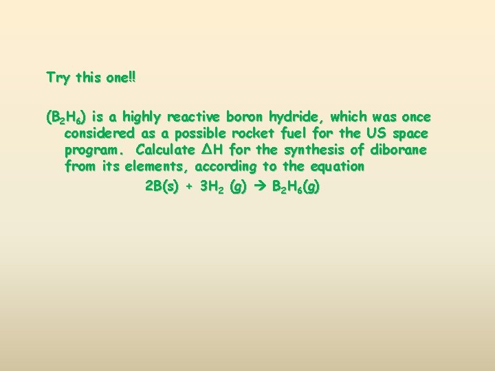 Try this one!! (B 2 H 6) is a highly reactive boron hydride, which