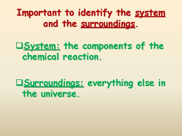 Important to identify the system and the surroundings. q. System: the components of the