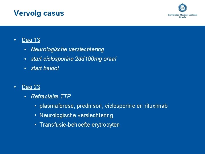 Vervolg casus • Dag 13 • Neurologische verslechtering • start ciclosporine 2 dd 100