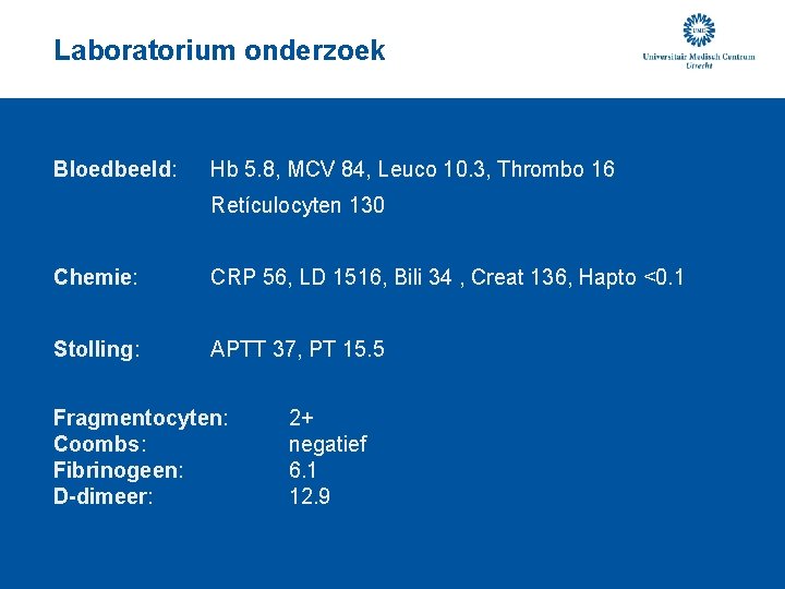 Laboratorium onderzoek Bloedbeeld: Hb 5. 8, MCV 84, Leuco 10. 3, Thrombo 16 Retículocyten