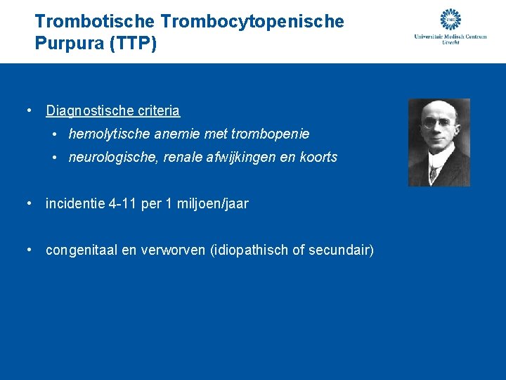 Trombotische Trombocytopenische Purpura (TTP) • Diagnostische criteria • hemolytische anemie met trombopenie • neurologische,