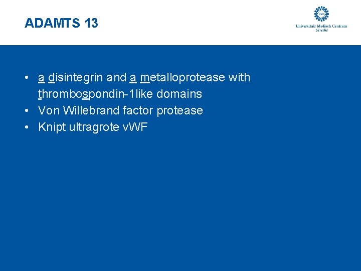 ADAMTS 13 • a disintegrin and a metalloprotease with thrombospondin-1 like domains • Von