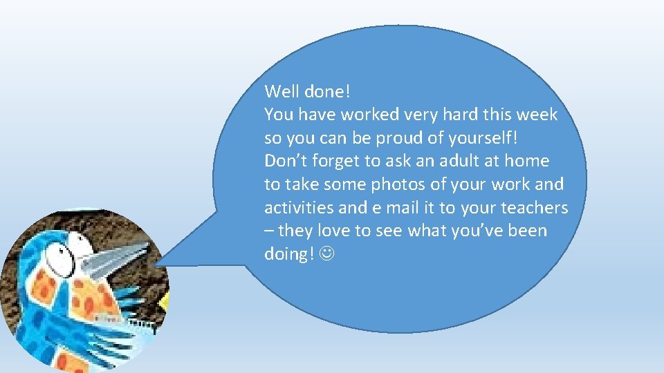 Well done! You have worked very hard this week so you can be proud