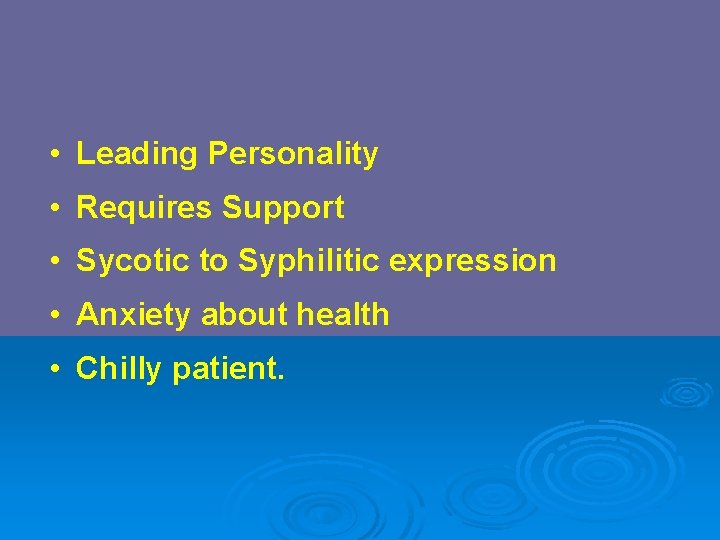  • Leading Personality • Requires Support • Sycotic to Syphilitic expression • Anxiety