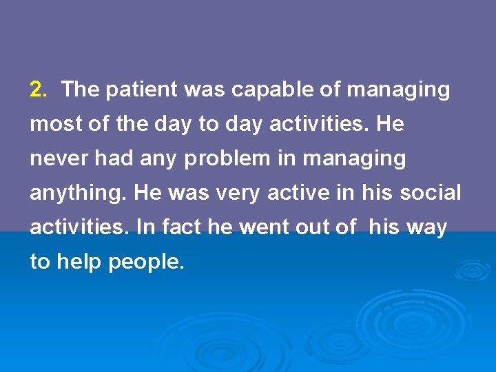 2. The patient was capable of managing most of the day to day activities.