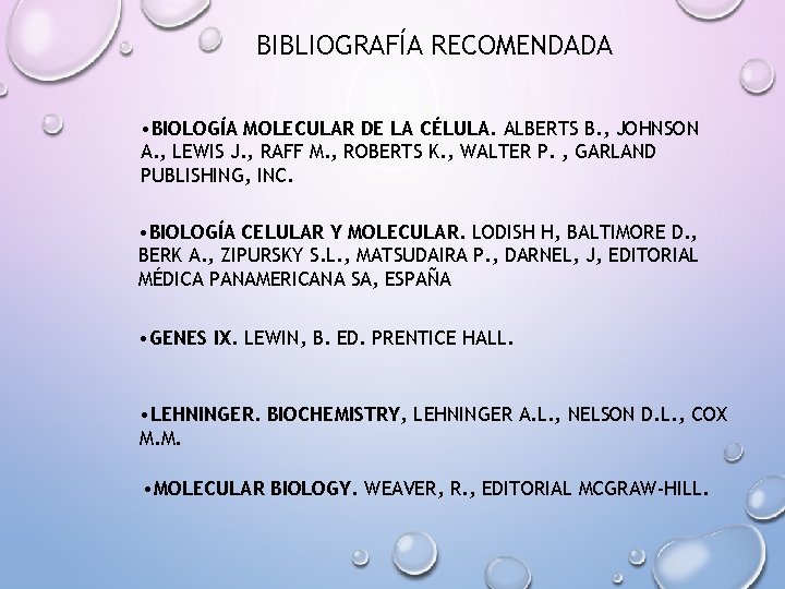 BIBLIOGRAFÍA RECOMENDADA • BIOLOGÍA MOLECULAR DE LA CÉLULA. ALBERTS B. , JOHNSON A. ,