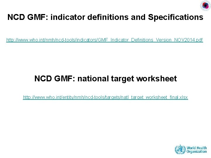 NCD GMF: indicator definitions and Specifications http: //www. who. int/nmh/ncd-tools/indicators/GMF_Indicator_Definitions_Version_NOV 2014. pdf NCD GMF: