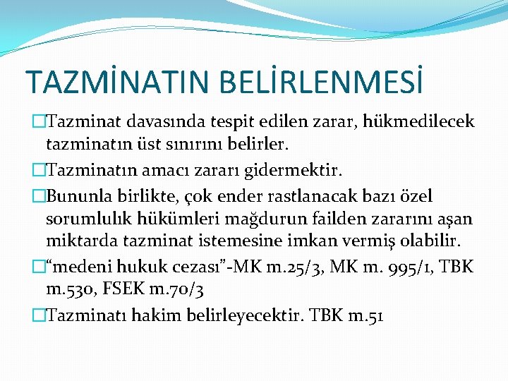 TAZMİNATIN BELİRLENMESİ �Tazminat davasında tespit edilen zarar, hükmedilecek tazminatın üst sınırını belirler. �Tazminatın amacı