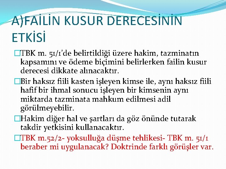 A)FAİLİN KUSUR DERECESİNİN ETKİSİ �TBK m. 51/1’de belirtildiği üzere hakim, tazminatın kapsamını ve ödeme