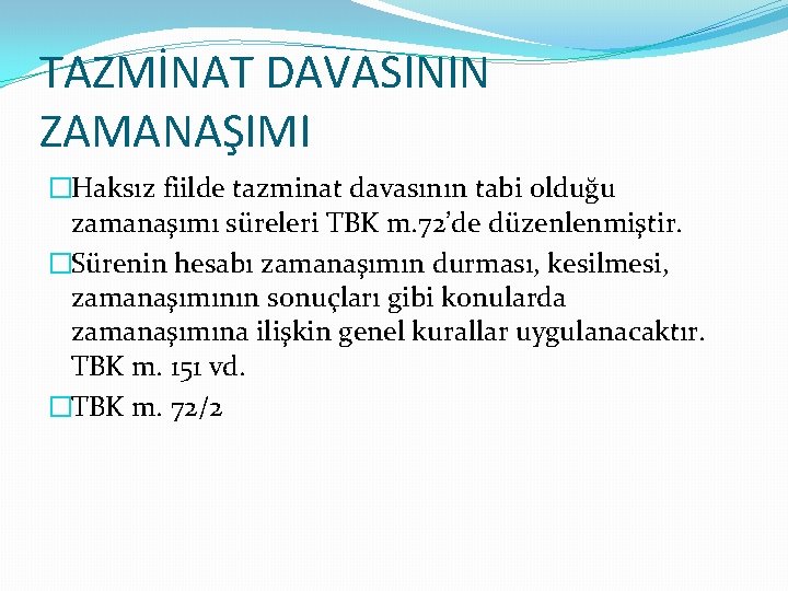 TAZMİNAT DAVASININ ZAMANAŞIMI �Haksız fiilde tazminat davasının tabi olduğu zamanaşımı süreleri TBK m. 72’de