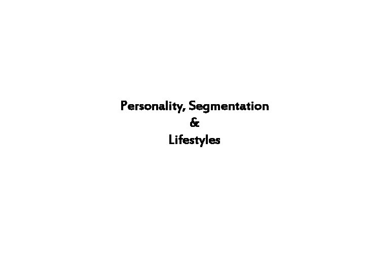 Personality, Segmentation & Lifestyles 
