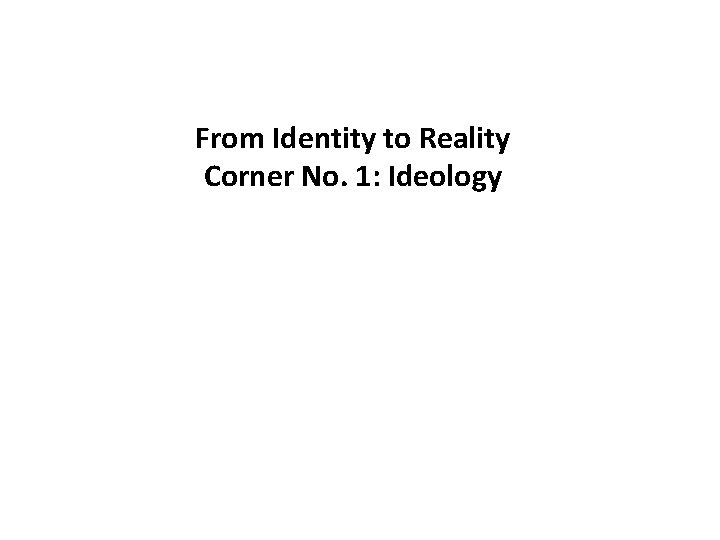 From Identity to Reality Corner No. 1: Ideology 