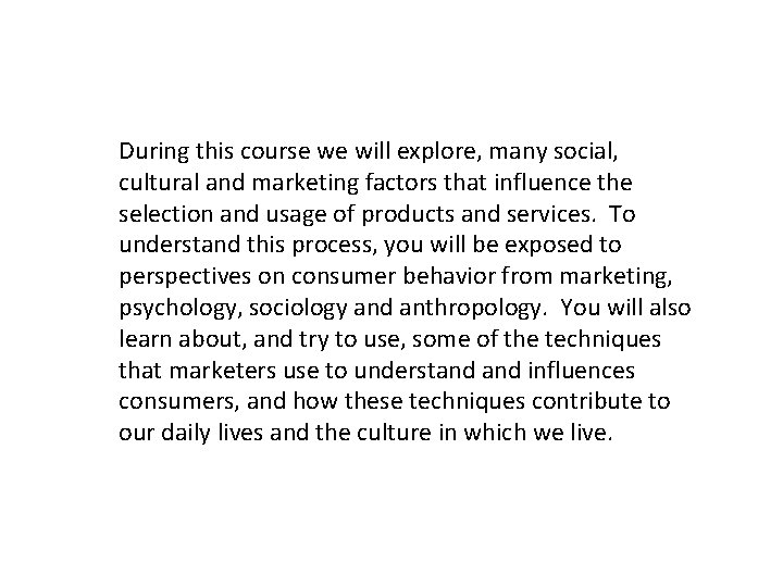 During this course we will explore, many social, cultural and marketing factors that influence