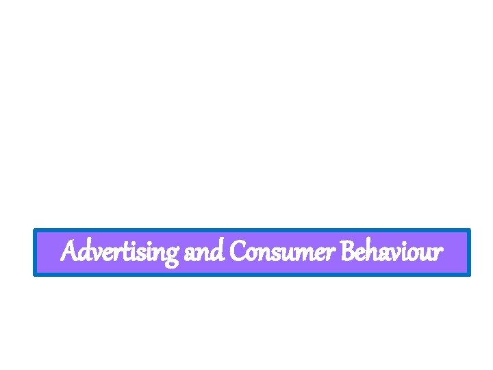 Advertising and Consumer Behaviour 