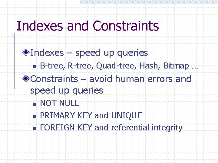 Indexes and Constraints Indexes – speed up queries n B-tree, R-tree, Quad-tree, Hash, Bitmap Indexes and Constraints Indexes – speed up queries n B-tree, R-tree, Quad-tree, Hash, Bitmap