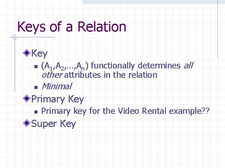 Keys of a Relation Key n n (A 1, A 2, …, An) functionally Keys of a Relation Key n n (A 1, A 2, …, An) functionally