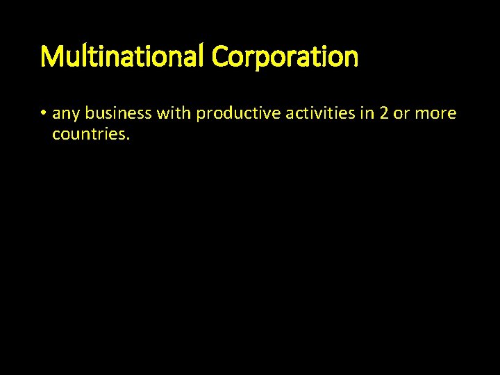 Multinational Corporation • any business with productive activities in 2 or more countries. 