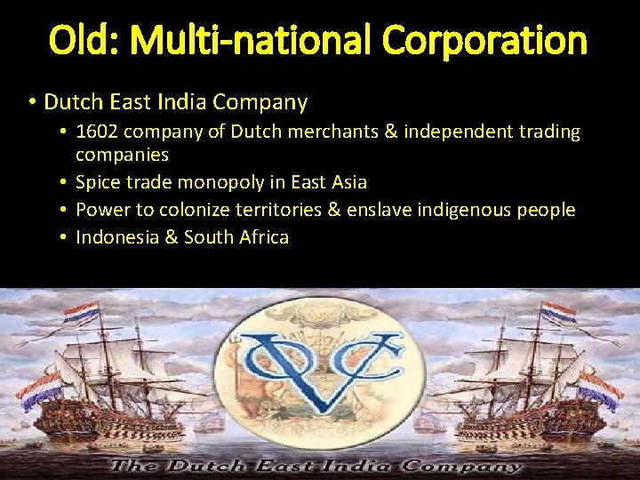 Old: Multi-national Corporation • Dutch East India Company • 1602 company of Dutch merchants