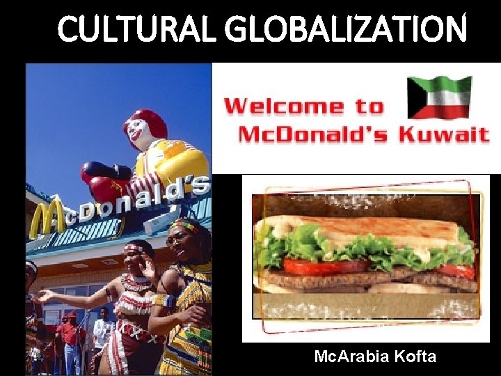 CULTURAL GLOBALIZATION Mc. Arabia Kofta 