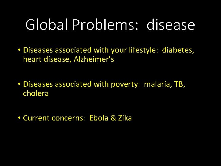 Global Problems: disease • Diseases associated with your lifestyle: diabetes, heart disease, Alzheimer's •