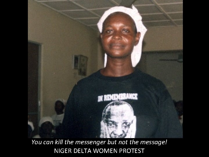 You can kill the messenger but not the message! NIGER DELTA WOMEN PROTEST 