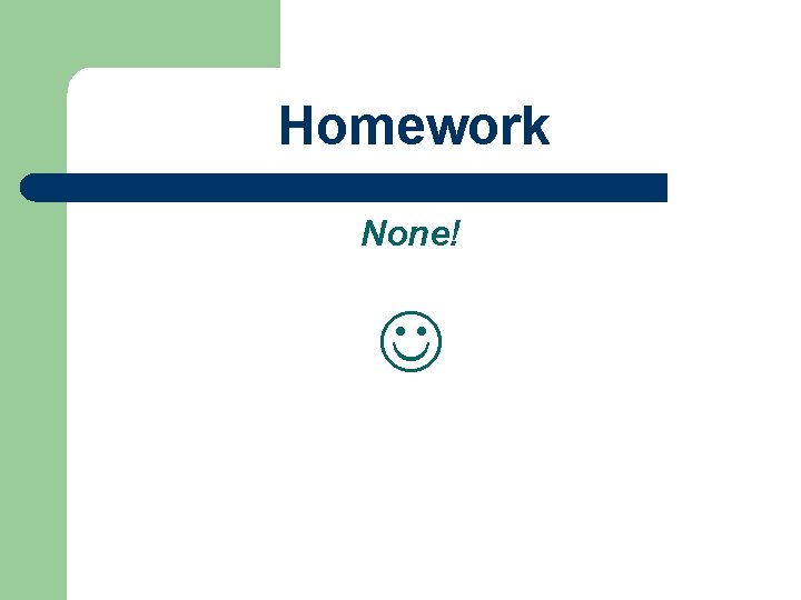 Homework None! 