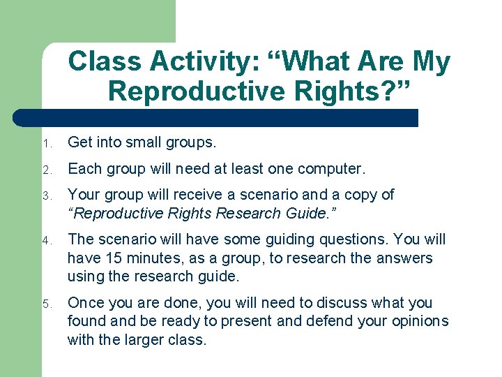 Class Activity: “What Are My Reproductive Rights? ” 1. Get into small groups. 2.