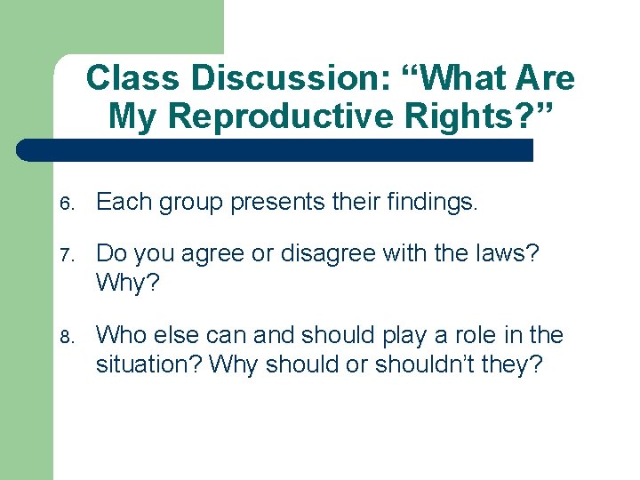 Class Discussion: “What Are My Reproductive Rights? ” 6. Each group presents their findings.
